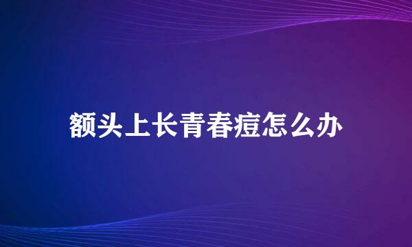 额头上长青春痘怎么办