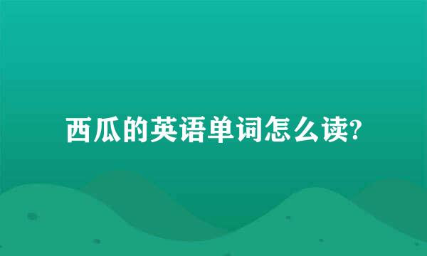 西瓜的英语单词怎么读?