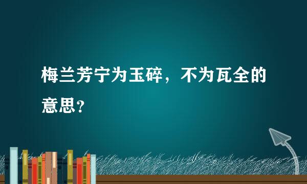 梅兰芳宁为玉碎，不为瓦全的意思？