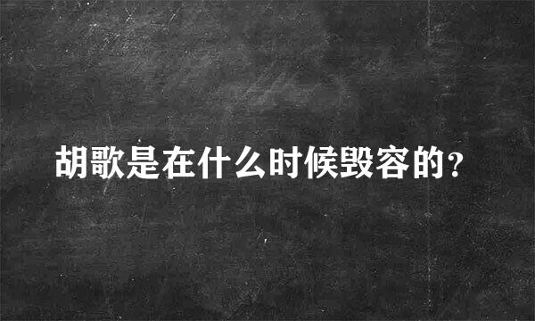 胡歌是在什么时候毁容的？