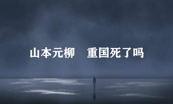 山本元柳斎重国死了吗