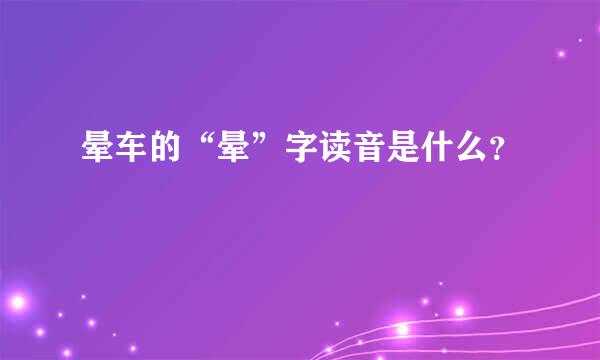 晕车的“晕”字读音是什么？