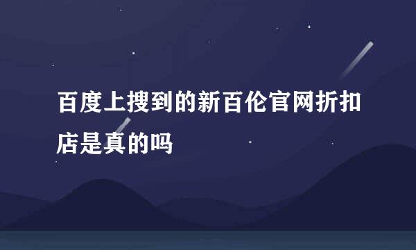 百度上搜到的新百伦官网折扣店是真的吗