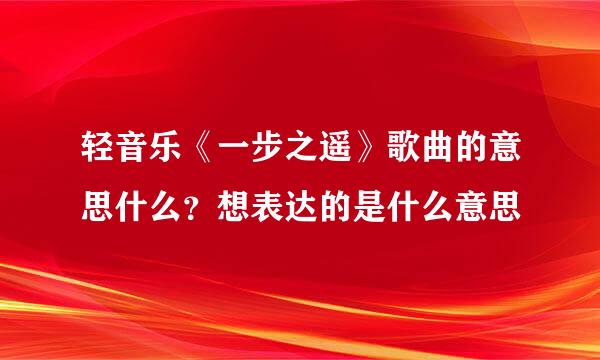 轻音乐《一步之遥》歌曲的意思什么？想表达的是什么意思