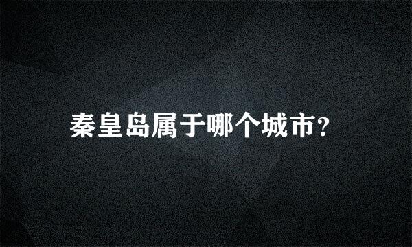 秦皇岛属于哪个城市？