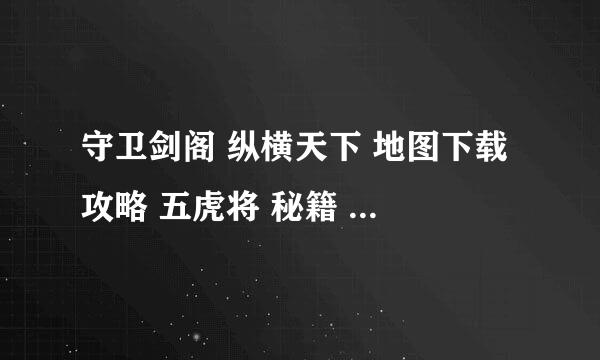 守卫剑阁 纵横天下 地图下载 攻略 五虎将 秘籍 纵横天下 守卫剑阁密码