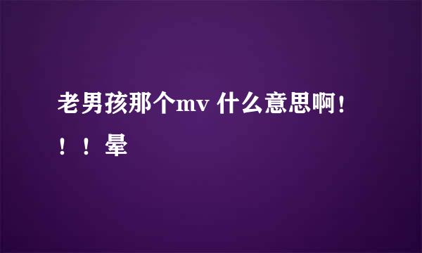 老男孩那个mv 什么意思啊！！！晕