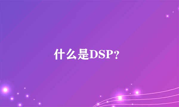 什么是DSP？