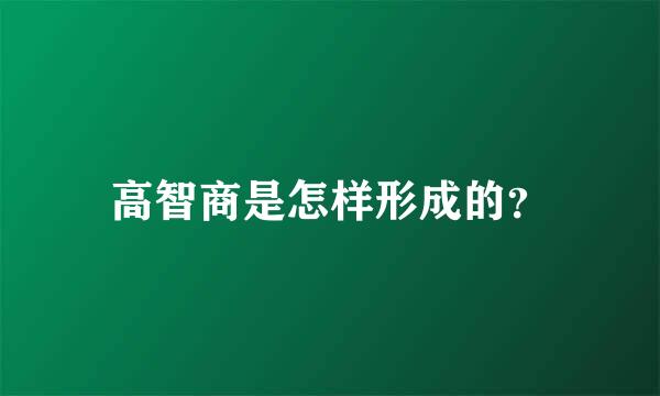 高智商是怎样形成的？