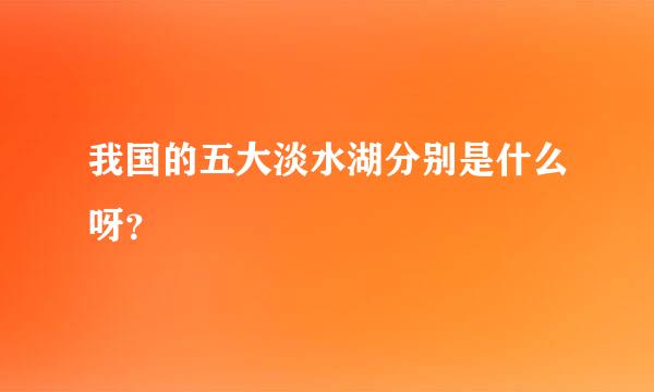 我国的五大淡水湖分别是什么呀？