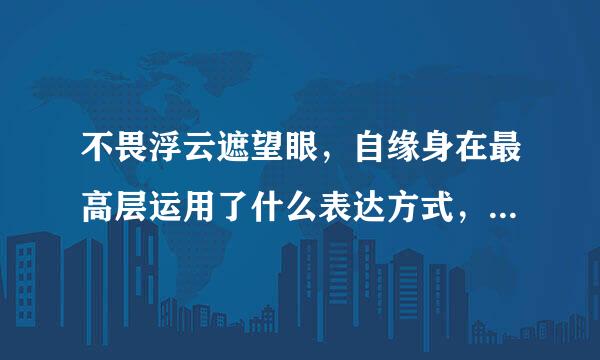 不畏浮云遮望眼，自缘身在最高层运用了什么表达方式，体现了什么人生哲理？