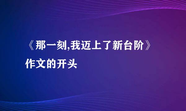 《那一刻,我迈上了新台阶》作文的开头