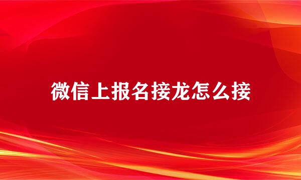 微信上报名接龙怎么接