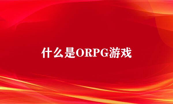 什么是ORPG游戏