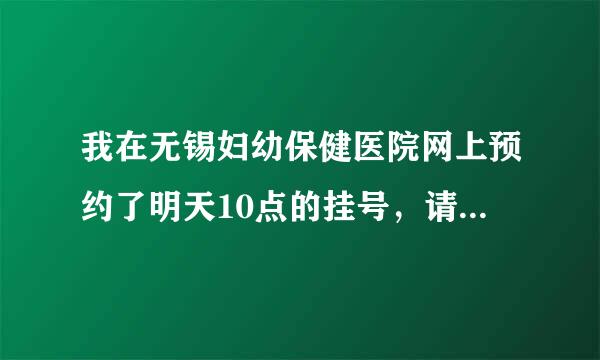 我在无锡妇幼保健医院网上预约了明天10点的挂号，请问如果我到时候不能按时就诊最迟要什么时候取消预约？