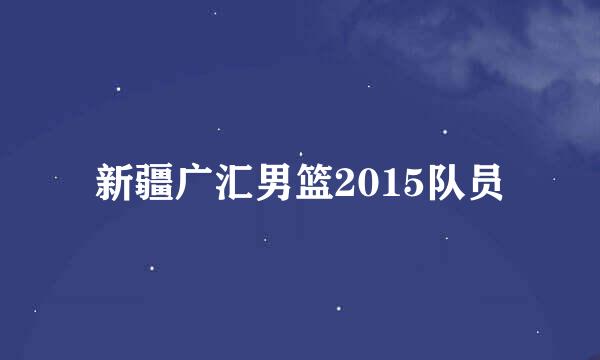 新疆广汇男篮2015队员