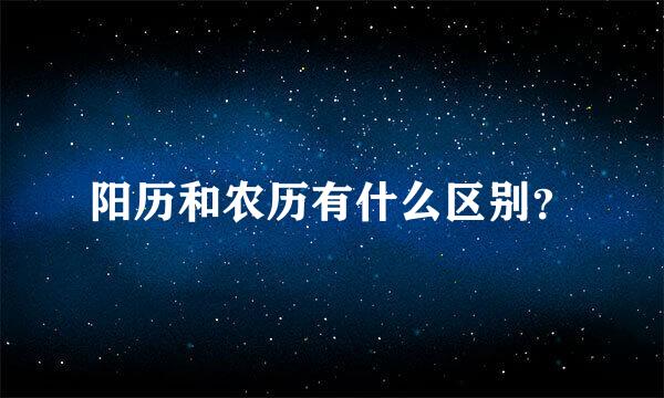 阳历和农历有什么区别？