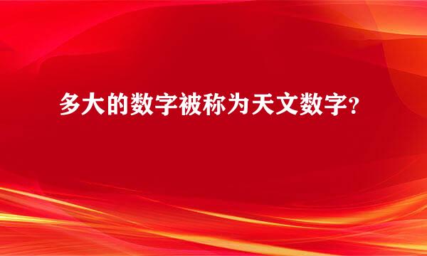 多大的数字被称为天文数字？