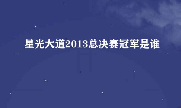 星光大道2013总决赛冠军是谁