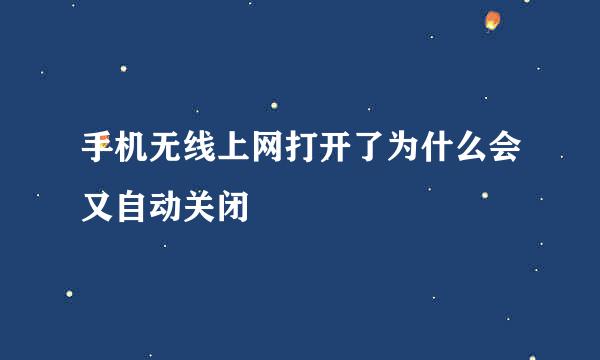 手机无线上网打开了为什么会又自动关闭