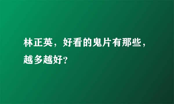 林正英，好看的鬼片有那些，越多越好？