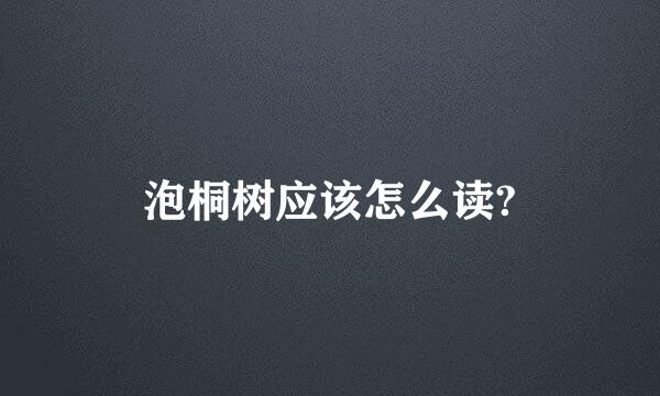 泡桐树应该怎么读?