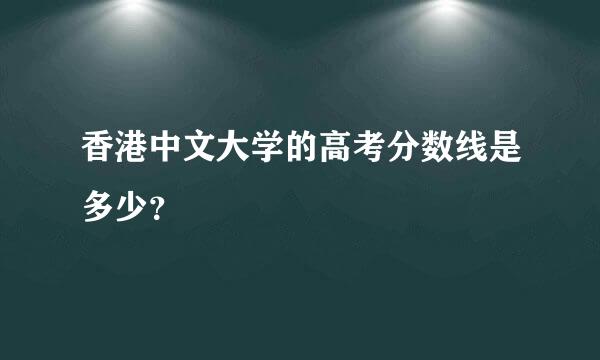 香港中文大学的高考分数线是多少？