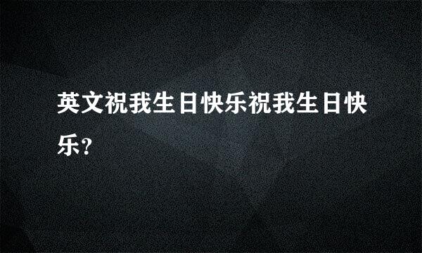 英文祝我生日快乐祝我生日快乐？