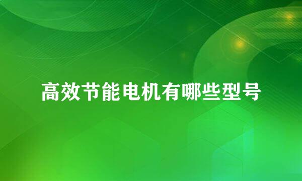 高效节能电机有哪些型号