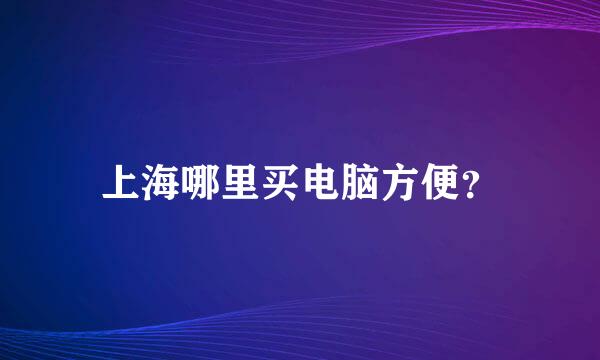 上海哪里买电脑方便？