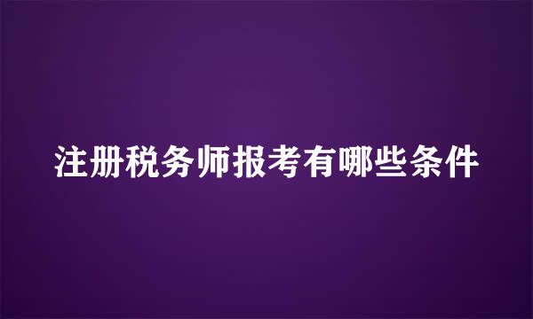 注册税务师报考有哪些条件