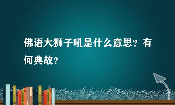 佛语大狮子吼是什么意思？有何典故？