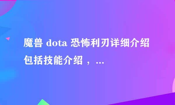 魔兽 dota 恐怖利刃详细介绍 包括技能介绍 ，出装？ 克制他的方法或克制他的英雄？