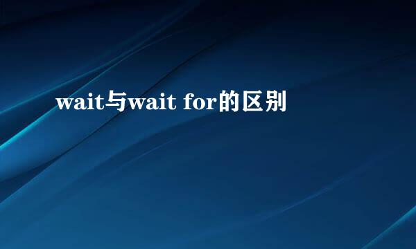 wait与wait for的区别