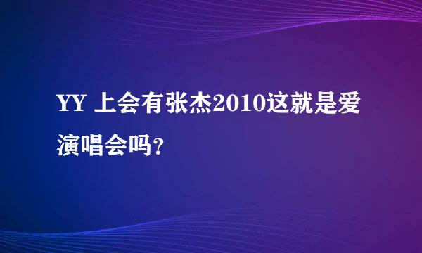 YY 上会有张杰2010这就是爱演唱会吗？