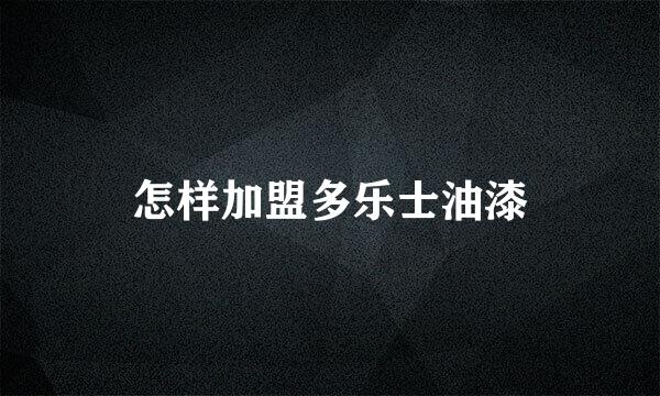 怎样加盟多乐士油漆