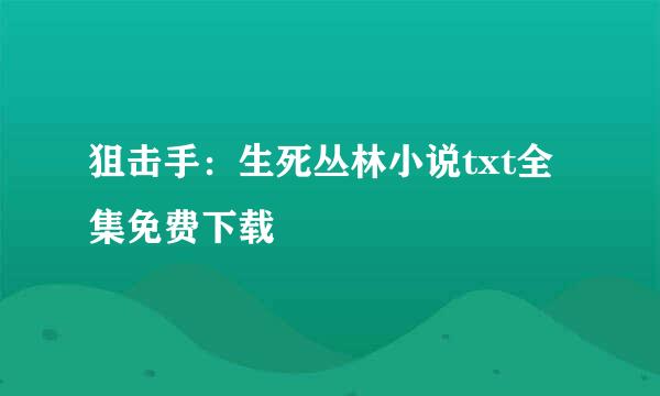 狙击手：生死丛林小说txt全集免费下载