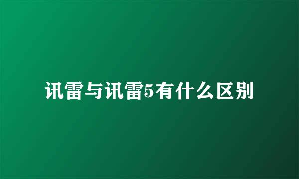 讯雷与讯雷5有什么区别