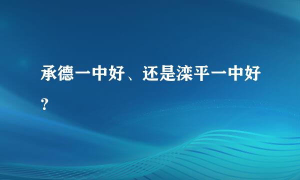 承德一中好、还是滦平一中好？