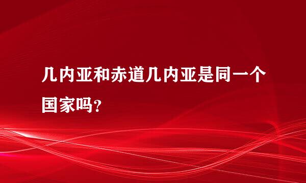 几内亚和赤道几内亚是同一个国家吗？