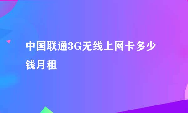 中国联通3G无线上网卡多少钱月租