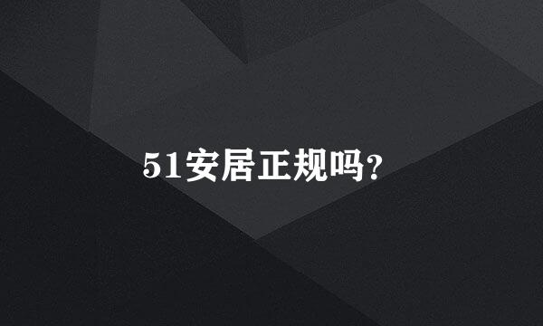 51安居正规吗？