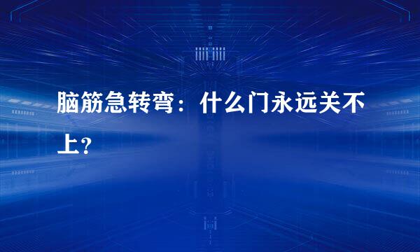 脑筋急转弯：什么门永远关不上？