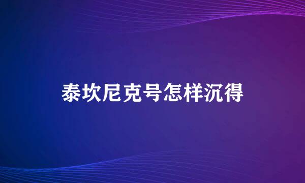 泰坎尼克号怎样沉得