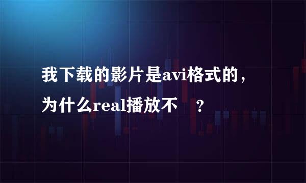 我下载的影片是avi格式的，为什么real播放不暸？