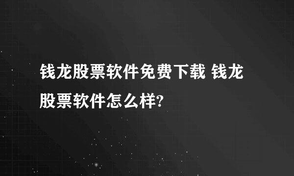 钱龙股票软件免费下载 钱龙股票软件怎么样?