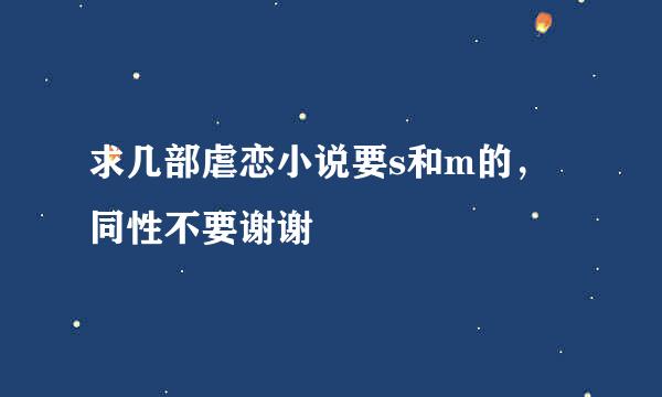 求几部虐恋小说要s和m的，同性不要谢谢