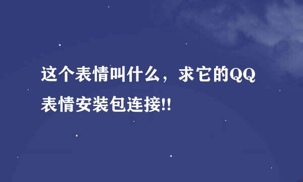 这个表情叫什么，求它的QQ表情安装包连接!!