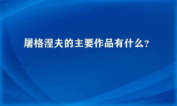 屠格涅夫的主要作品有什么？