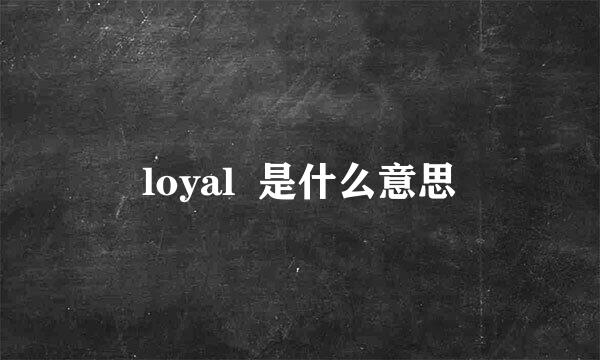 loyal  是什么意思